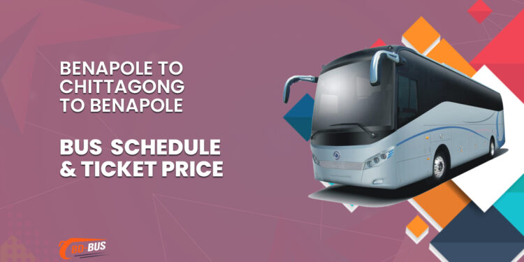 Benapole To Chittagong To Benapole Bus Schedule & Ticket Price