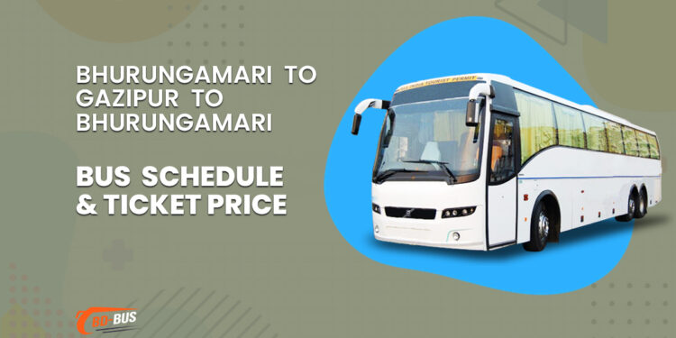 Bhurungamari To Gazipur To Bhurungamari Bus Schedule & Ticket Price