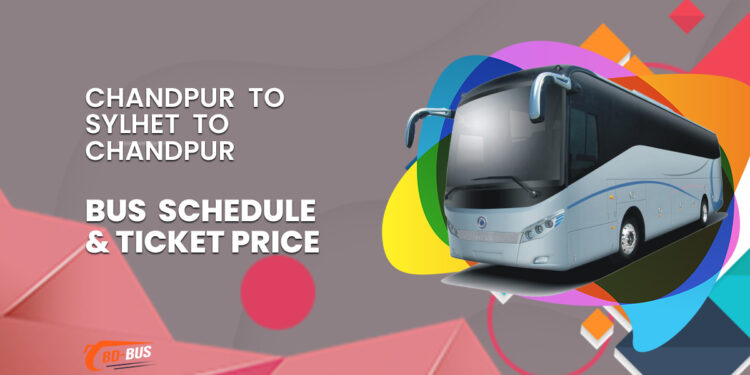 Chandpur To Sylhet To Chandpur Bus Schedule & Ticket Price