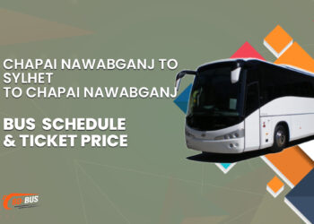 Chapai Nawabganj To Sylhet To Chapai Nawabganj Bus Schedule & Ticket Price