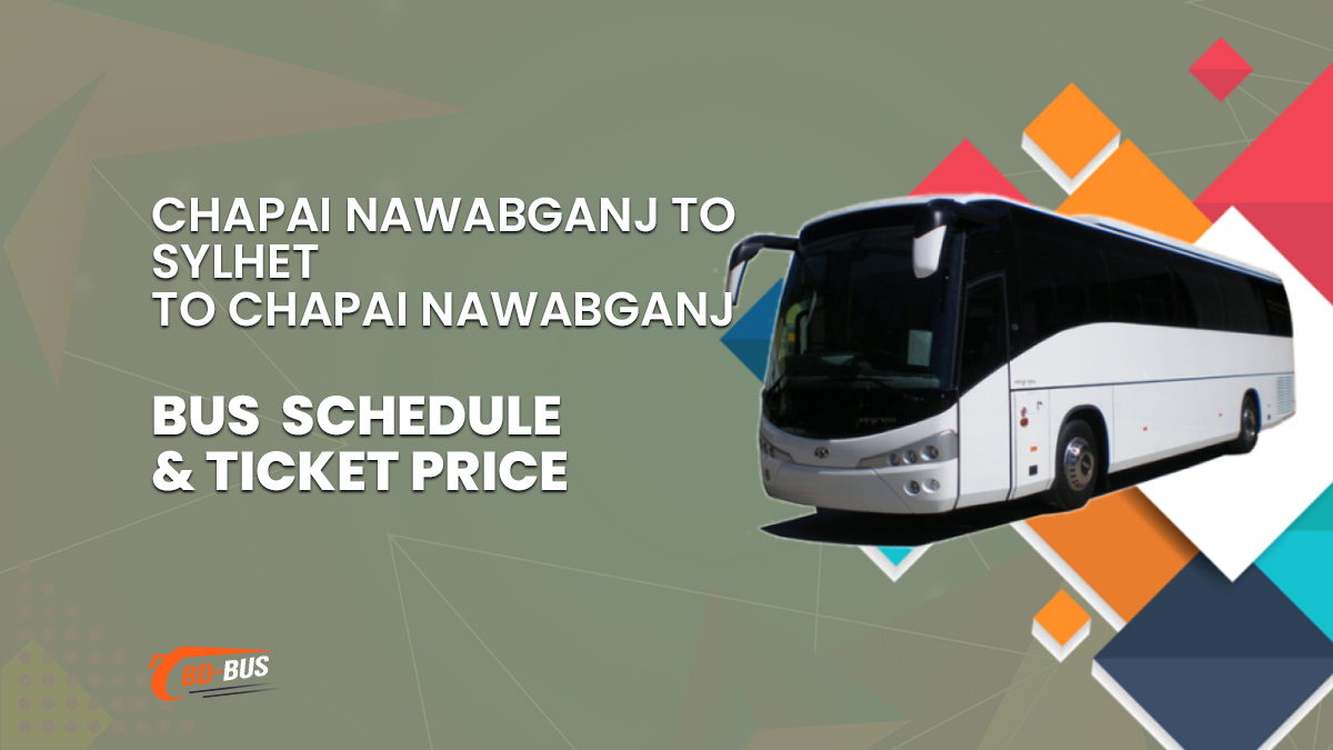 Chapai Nawabganj To Sylhet To Chapai Nawabganj Bus Schedule & Ticket Price