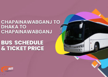 Chapainawabganj To Dhaka To Chapainawabganj Bus Schedule & Ticket Price