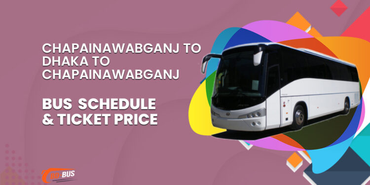 Chapainawabganj To Dhaka To Chapainawabganj Bus Schedule & Ticket Price