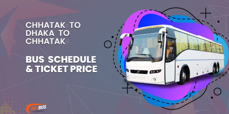 Chhatak To Dhaka To Chhatak Bus Schedule & Ticket Price