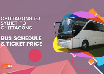 Chittagong To Sylhet To Chittagong Bus Schedule & Ticket Price