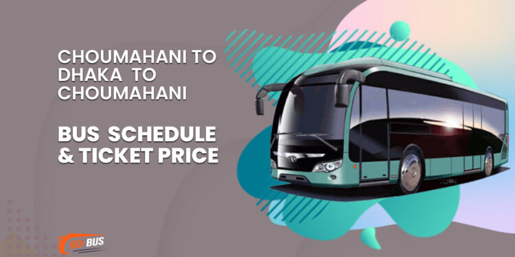 Choumahani To Dhaka To Choumahani Bus Schedule & Ticket Price