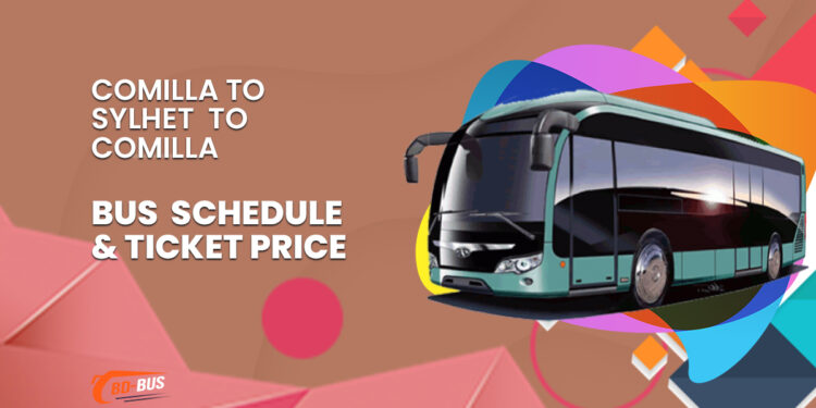 Comilla To Sylhet To Comilla Bus Schedule & Ticket Price