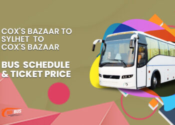 Cox's Bazaar To Sylhet To Cox's Bazaar Bus Schedule & Ticket Price