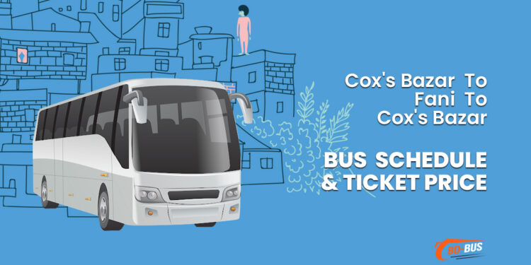 Cox's Bazar To Fani To Cox's Bazar Bus Ticket Price & Bus Schedule