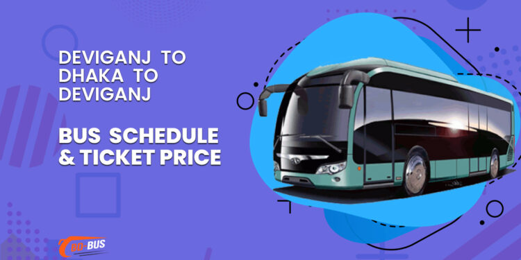 Deviganj To Dhaka To Deviganj Bus Schedule & Ticket Price