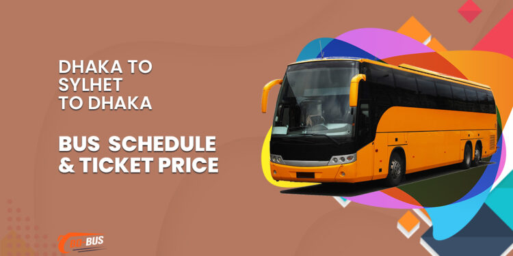 Dhaka To Sylhet To Dhaka Bus Schedule & Ticket Price