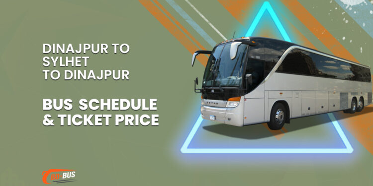 Dinajpur To Sylhet To Dinajpur Bus Schedule & Ticket Price