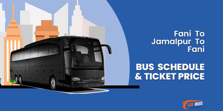 Fani To Jamalpur To Fani Bus Ticket Price & Bus Schedule