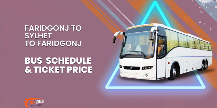 Faridgonj To Sylhet To Faridgonj Bus Schedule & Ticket Price