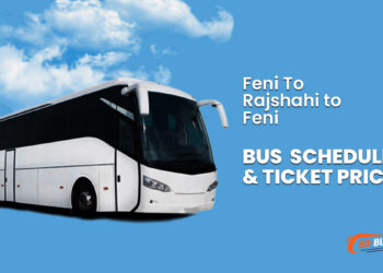 Feni To Rajshahi To Feni Bus Schedule & Ticket Price