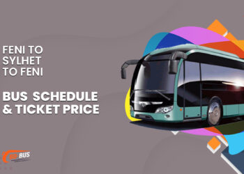 Feni To Sylhet To Feni Bus Schedule & Ticket Price