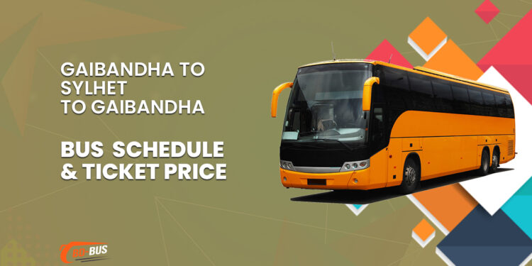 Gaibandha To Sylhet To Gaibandha Bus Schedule & Ticket Price