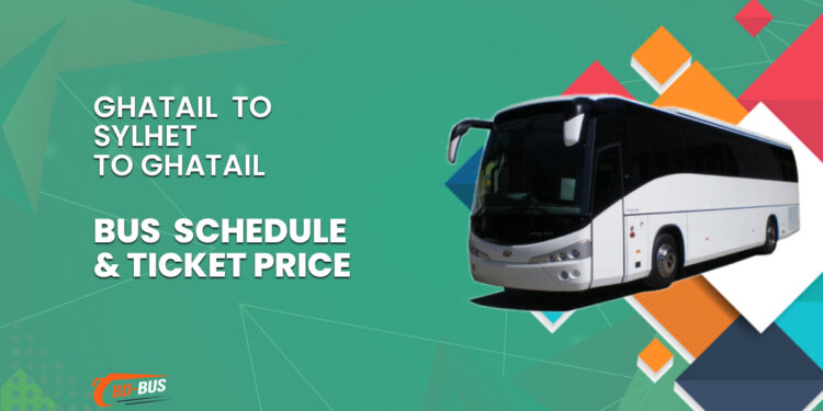 Ghatail To Sylhet To Ghatail Bus Schedule & Ticket Price