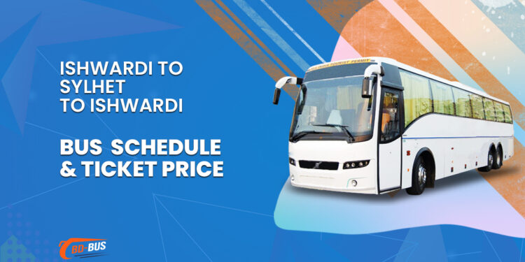 Ishwardi To Sylhet To Ishwardi Bus Schedule & Ticket Price