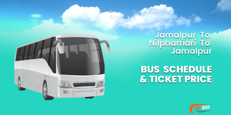 Jamalpur To Nilphamari To Jamalpur Bus Ticket Price & Bus Schedule