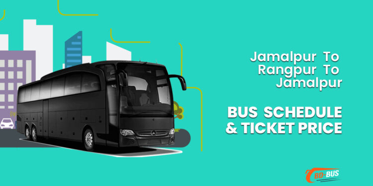 Jamalpur To Rangpur To Jamalpur Bus Ticket Price & Bus Schedule