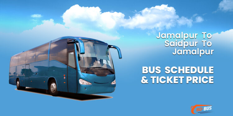 Jamalpur To Saidpur To Jamalpur Bus Ticket Price & Bus Schedule