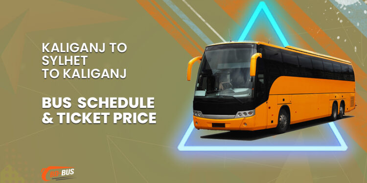 Kaliganj To Sylhet To Kaliganj Bus Schedule & Ticket Price