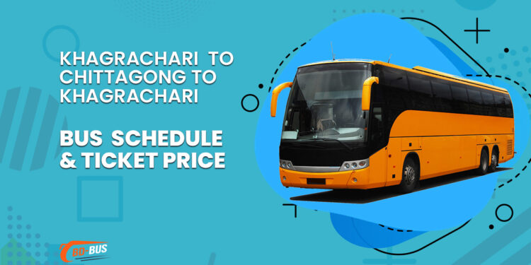 Khagrachari To Chittagong To Khagrachari Bus Schedule & Ticket Price