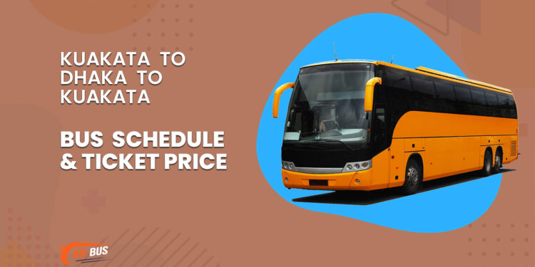 Kuakata To Dhaka To Kuakata Bus Schedule & Ticket Price