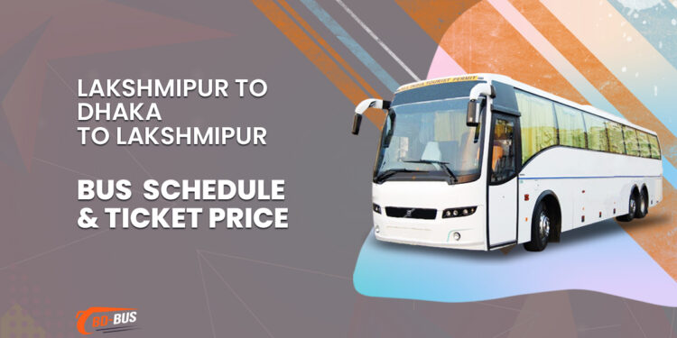 Lakshmipur To Dhaka To Lakshmipur Bus Schedule & Ticket Price