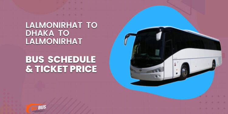 Lalmonirhat To Dhaka To Lalmonirhat Bus Schedule & Ticket Price