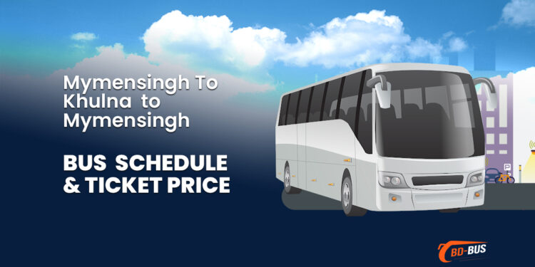 Mymensingh To Khulna To Mymensingh Bus Schedule & Ticket Price