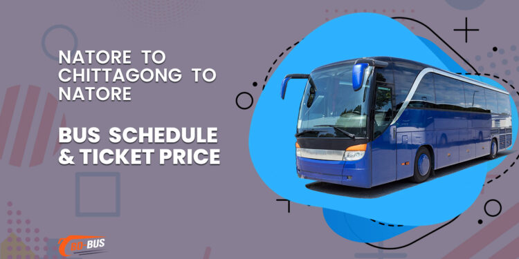 Natore To Chittagong To Natore Bus Schedule & Ticket Price