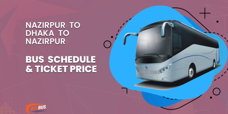 Nazirpur To Dhaka To Nazirpur Bus Schedule & Ticket Price