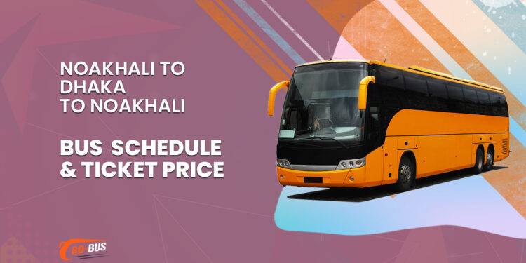 Noakhali To Dhaka To Noakhali Bus Schedule & Ticket Price