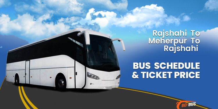 Rajshahi To Meherpur To Rajshahi Bus Schedule & Ticket Price