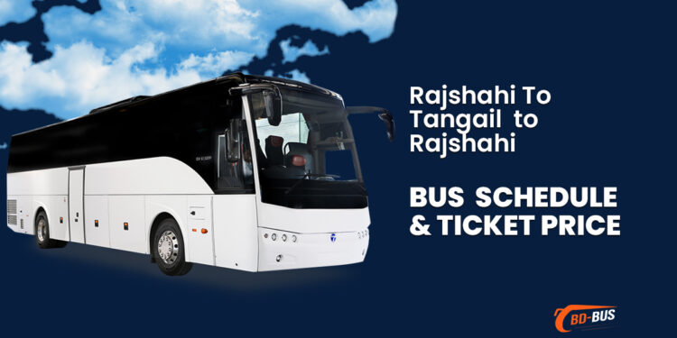 Rajshahi To Tangail To Rajshahi Bus Schedule & Ticket Price