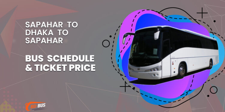 Sapahar To Dhaka To Sapahar Bus Schedule & Ticket Price