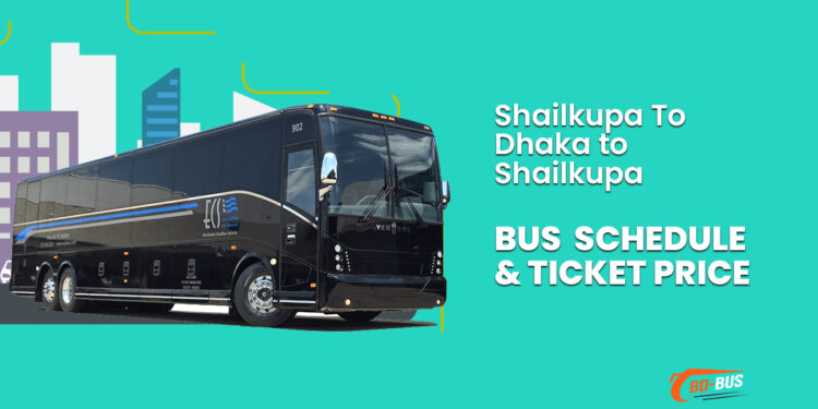 Shailkupa To Dhaka To Shailkupa Bus Schedule & Ticket Price