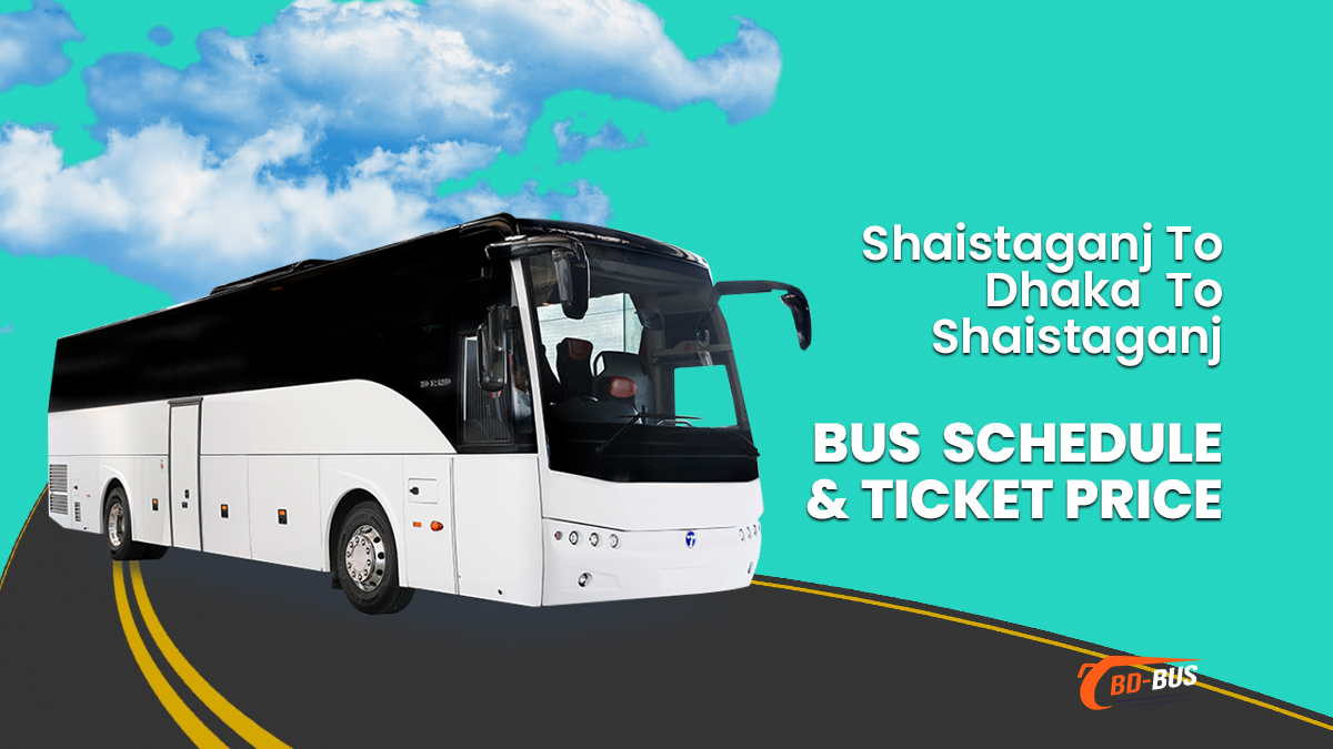 Shaistaganj To Dhaka To Shaistaganj Bus Schedule & Ticket Price