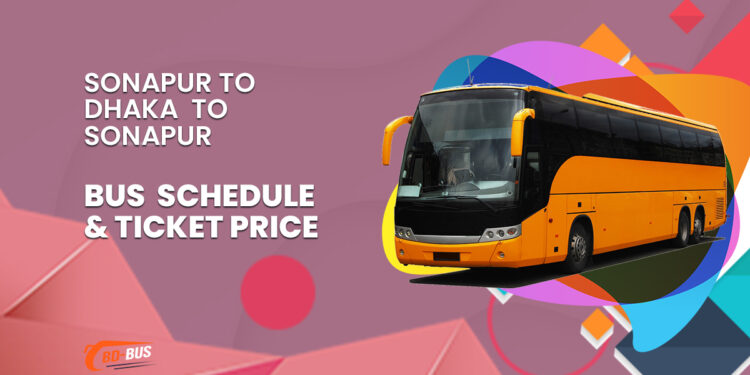 Sonapur To Dhaka To Sonapur Bus Schedule & Ticket Price