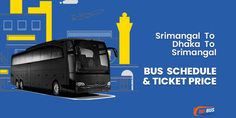 Srimangal To Dhaka To Srimangal Bus Schedule & Ticket Price