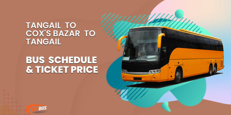 Tangail To Cox's Bazar To Tangail Bus Schedule & Ticket Price