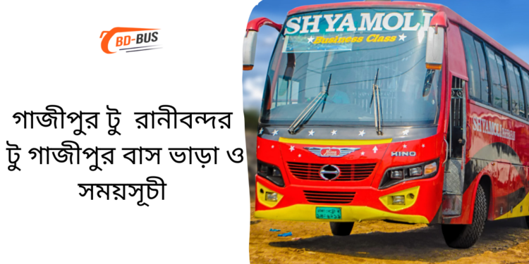 Gazipur To Ranibondor To Gazipur Bus Schedule &Ticket Price