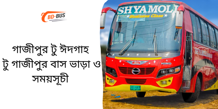 Gazipur To Eidgah To Gazipur Bus Schedule &Ticket Price