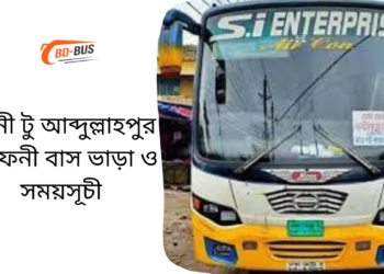 Feni To Abdullahpur To Feni Bus Schedule &Ticket Price