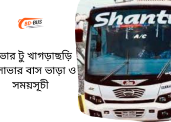 Savar To Khagrachari To Savar Bus Schedule &Ticket Price