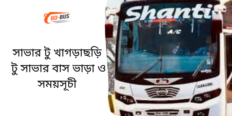 Savar To Khagrachari To Savar Bus Schedule &Ticket Price