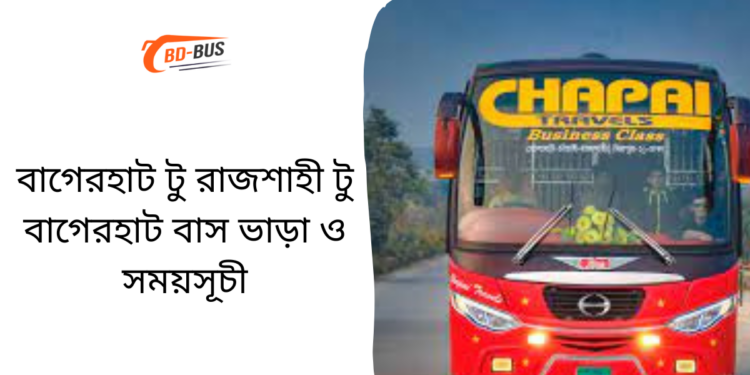 Bagerhat To Rajshahi To Bagerhat Bus Schedule & Ticket Price