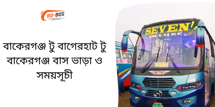 Bakerganj To Bagerhat To Bakerganj Bus Schedule & Ticket Price